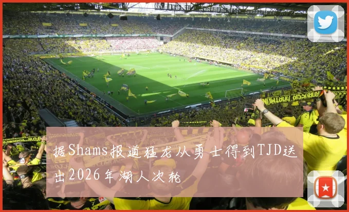 据Shams报道猛龙从勇士得到TJD送出2026年湖人次轮