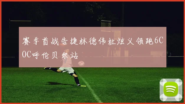 赛季首战告捷林德伟杜炫义领跑6COC呼伦贝尔站